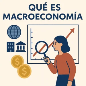 ¿Qué es macroeconomía? Ilustración sobre economía global y decisiones gubernamentales